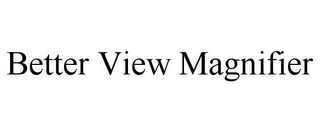 BETTER VIEW MAGNIFIER