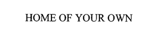 HOME OF YOUR OWN