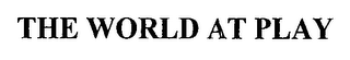 THE WORLD AT PLAY