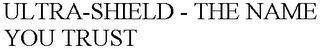 ULTRA-SHIELD - THE NAME YOU TRUST