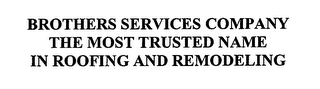 BROTHERS SERVICES COMPANY THE MOST TRUSTED NAME IN ROOFING AND REMODELING