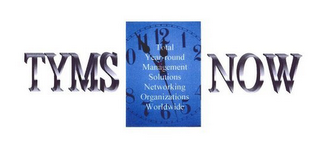 TYMS NOW TOTAL YEAR-ROUND MANAGEMENT SOLUTIONS NETWORKING ORGANIZATIONS WORLDWIDE