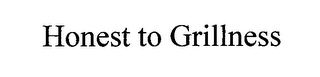 HONEST TO GRILLNESS