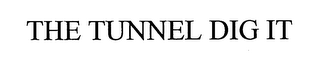 THE TUNNEL DIG IT