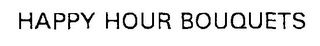 HAPPY HOUR BOUQUETS