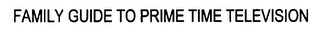 FAMILY GUIDE TO PRIME TIME TELEVISION