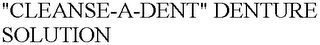 "CLEANSE-A-DENT" DENTURE SOLUTION