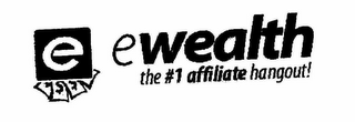 E EWEALTH THE #1 AFFILIATE HANGOUT!