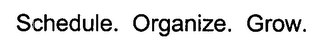 SCHEDULE. ORGANIZE. GROW.