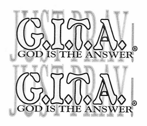 G.I.T.A. JUST PRAY! GOD IS THE ANSWER