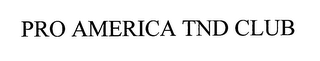 PRO AMERICA TND CLUB