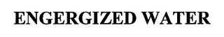 ENGERGIZED WATER