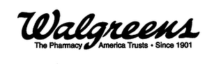 WALGREENS THE PHARMACY AMERICA TRUSTS ·SINCE 1901