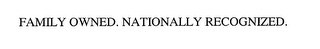 FAMILY OWNED. NATIONALLY RECOGNIZED.