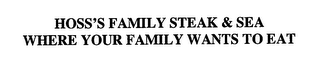 HOSS'S FAMILY STEAK & SEA WHERE YOUR FAMILY WANTS TO EAT