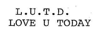 L.U.T.D. LOVE U TODAY