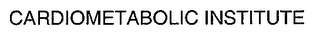 CARDIOMETABOLIC INSTITUTE