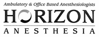 AMBULATORY & OFFICE BASED ANESTHESIOLOGISTS HORIZON ANESTHESIA