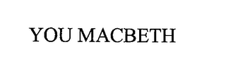 YOU MACBETH