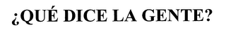 ¿QUÉ DICE LA GENTE?