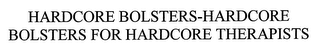 HARDCORE BOLSTERS-HARDCORE BOLSTERS FOR HARDCORE THERAPISTS