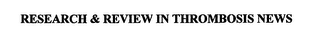 RESEARCH & REVIEW IN THROMBOSIS NEWS