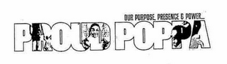 PROUD POPPA OUR PURPOSE, PRESENCE & POWER