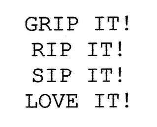 GRIP IT! RIP IT! SIP IT! LOVE IT!