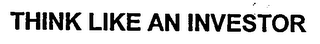 THINK LIKE AN INVESTOR