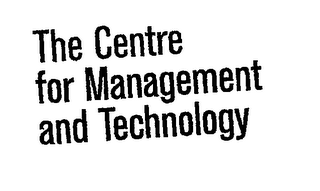 THE CENTRE FOR MANAGEMENT AND TECHNOLOGY