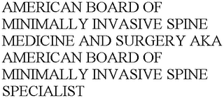 AMERICAN BOARD OF MINIMALLY INVASIVE SPINE MEDICINE AND SURGERY AKA AMERICAN BOARD OF MINIMALLY INVASIVE SPINE SPECIALIST