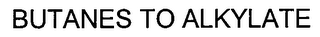 BUTANES TO ALKYLATE