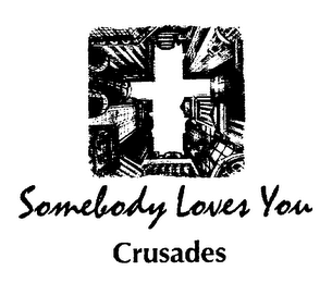 SOMEBODY LOVES YOU CRUSADES