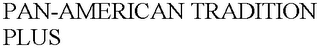 PAN-AMERICAN TRADITION PLUS