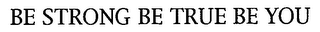 BE STRONG BE TRUE BE YOU