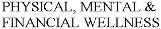 PHYSICAL, MENTAL & FINANCIAL WELLNESS