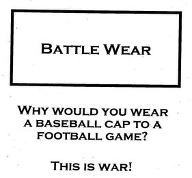 BATTLE WEAR WHY WOULD YOU WEAR A BASEBALL CAP TO A FOOTBALL GAME? THIS IS WAR!