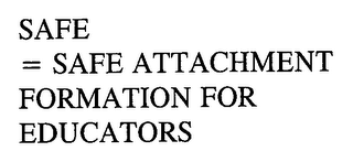 SAFE = SAFE ATTACHMENT FORMATION FOR EDUCATORS