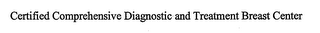 CERTIFIED COMPREHENSIVE DIAGNOSTIC AND TREATMENT BREAST CENTER