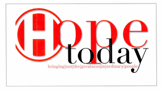 HOPE TODAY BRINGING|OUT|THE|GREATNESS|IN|ORDINARY|PEOPLE