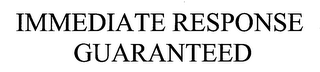 IMMEDIATE RESPONSE GUARANTEED