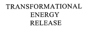 TRANSFORMATIONAL ENERGY RELEASE