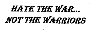 HATE THE WAR... NOT THE WARRIORS