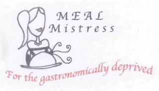 MEAL MISTRESS FOR THE GASTRONOMICALLY DEPRIVED