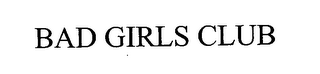BAD GIRLS CLUB