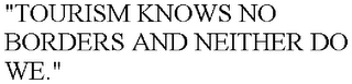 "TOURISM KNOWS NO BORDERS AND NEITHER DO WE."