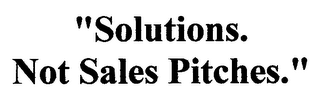 "SOLUTIONS. NOT SALES PITCHES."