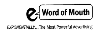 E WORD OF MOUTH EXPONENTIALLY...THE MOST POWERFUL ADVERTISING