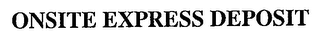 ONSITE EXPRESS DEPOSIT