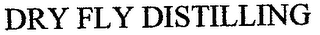 DRY FLY DISTILLING